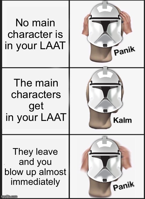 Panik Kalm Panik | No main character is in your LAAT; The main characters get in your LAAT; They leave and you blow up almost immediately | image tagged in memes,panik kalm panik | made w/ Imgflip meme maker