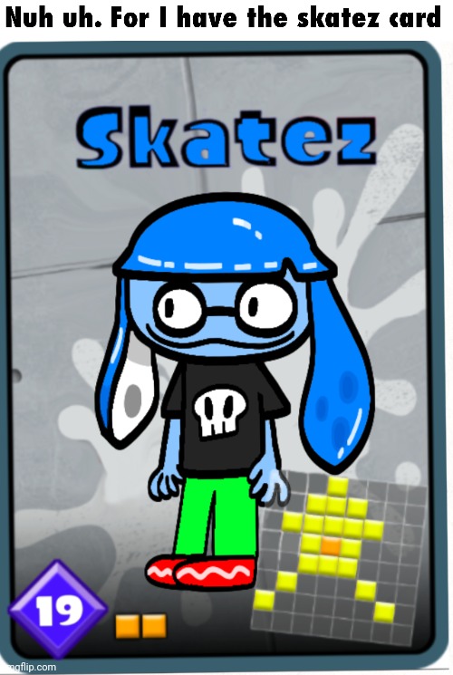Fear me. | image tagged in skatez card | made w/ Imgflip meme maker