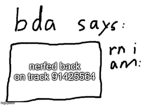 91425564 | nerfed back on track 91425564 | image tagged in official badlydrawnaxolotl announcement temp | made w/ Imgflip meme maker