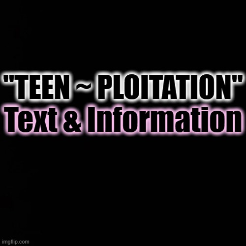 "TEEN ~ PLOITATION"; Text & Information | made w/ Imgflip meme maker