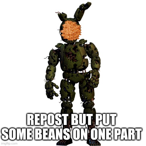 SpringTrap | REPOST BUT PUT SOME BEANS ON ONE PART | image tagged in springtrap | made w/ Imgflip meme maker