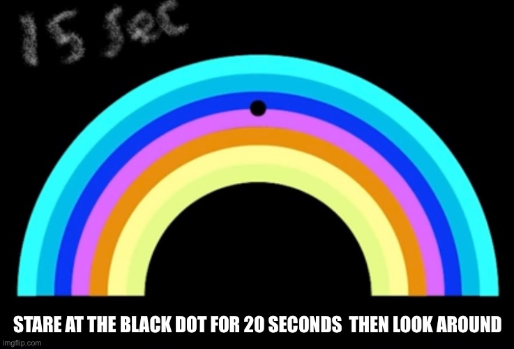 It’s so cool! | STARE AT THE BLACK DOT FOR 20 SECONDS  THEN LOOK AROUND | made w/ Imgflip meme maker