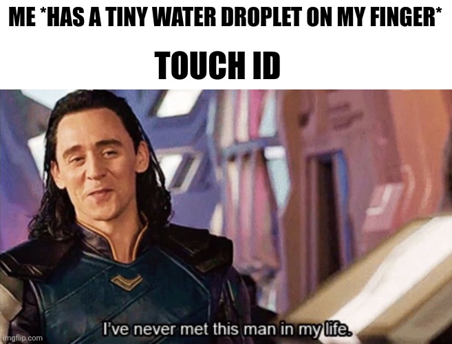 I Have Never Met This Man In My Life | ME *HAS A TINY WATER DROPLET ON MY FINGER*; TOUCH ID | image tagged in i have never met this man in my life | made w/ Imgflip meme maker