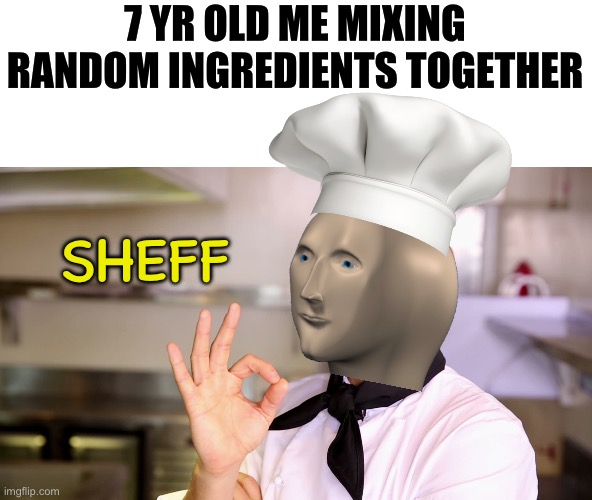 Let him cook | 7 YR OLD ME MIXING RANDOM INGREDIENTS TOGETHER; SHEFF | image tagged in memes,funny,funny memes,cooking,chef,meme man | made w/ Imgflip meme maker