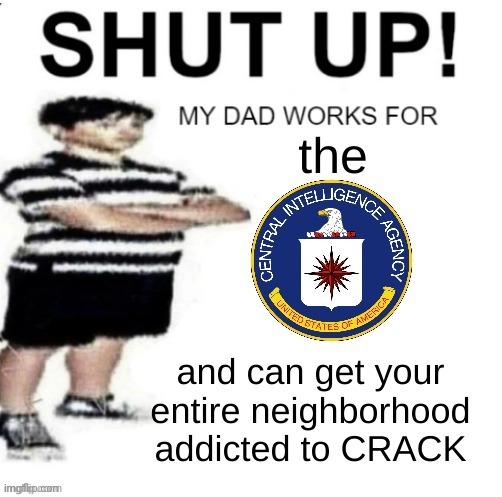My dad works for the cia. | image tagged in my dad works for the cia | made w/ Imgflip meme maker