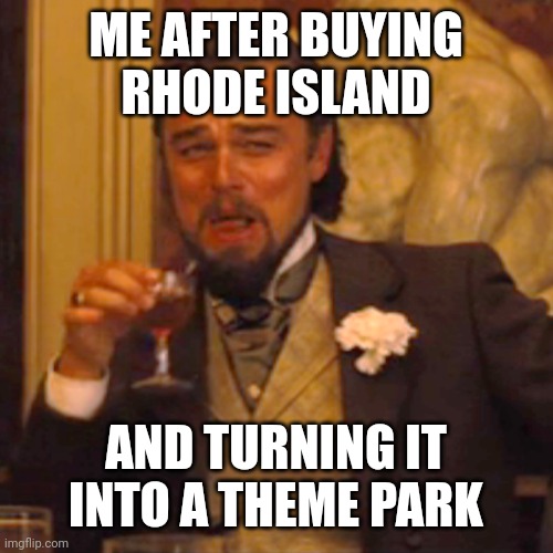 It's the perfect size | ME AFTER BUYING RHODE ISLAND; AND TURNING IT INTO A THEME PARK | image tagged in memes,laughing leo | made w/ Imgflip meme maker