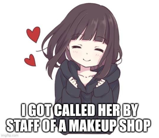 I GOT CALLED HER BY STAFF OF A MAKEUP SHOP | made w/ Imgflip meme maker