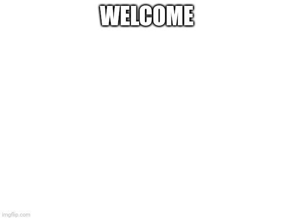 Hm | WELCOME | image tagged in oh wow are you actually reading these tags | made w/ Imgflip meme maker