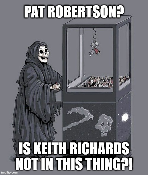 Grim Reaper Claw Machine | PAT ROBERTSON? IS KEITH RICHARDS NOT IN THIS THING?! | image tagged in grim reaper claw machine,keith richards | made w/ Imgflip meme maker