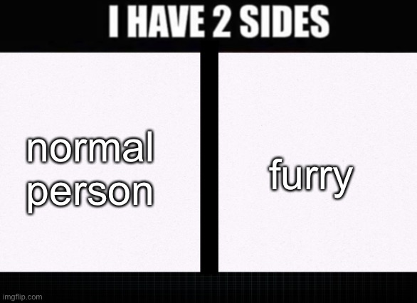 . | furry; normal person | image tagged in i have two sides | made w/ Imgflip meme maker