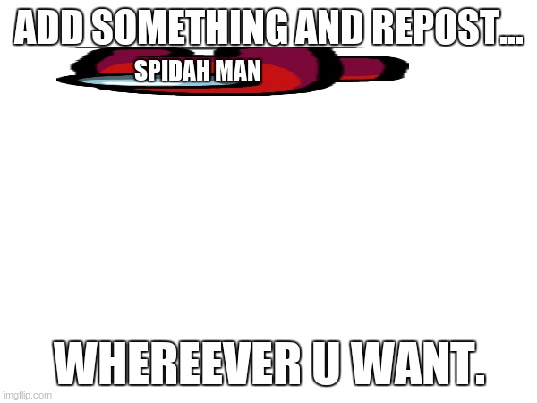 ADD SOMETHING AND REPOST... SPIDAH MAN; WHEREEVER U WANT. | made w/ Imgflip meme maker