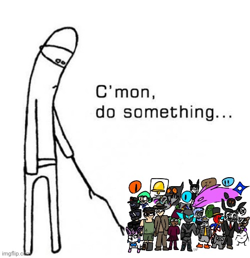 I have to wait every day for this stream to become active :/ | image tagged in cmon do something | made w/ Imgflip meme maker