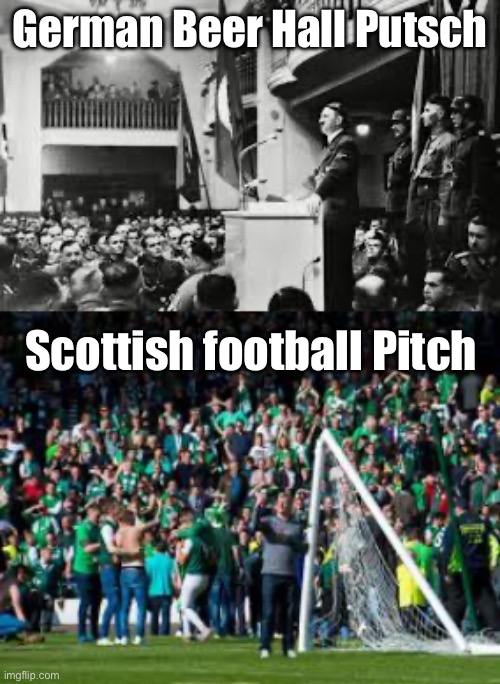 Political Action Compared: Weimar Germany and Modern Scotland | German Beer Hall Putsch; Scottish football Pitch | image tagged in pitch,football,soccer,germany,nazi,beer | made w/ Imgflip meme maker