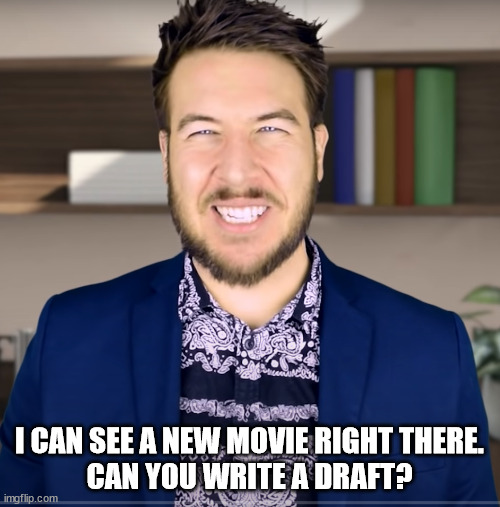 Movie Producer Guy | I CAN SEE A NEW MOVIE RIGHT THERE.
CAN YOU WRITE A DRAFT? | image tagged in movie producer guy | made w/ Imgflip meme maker