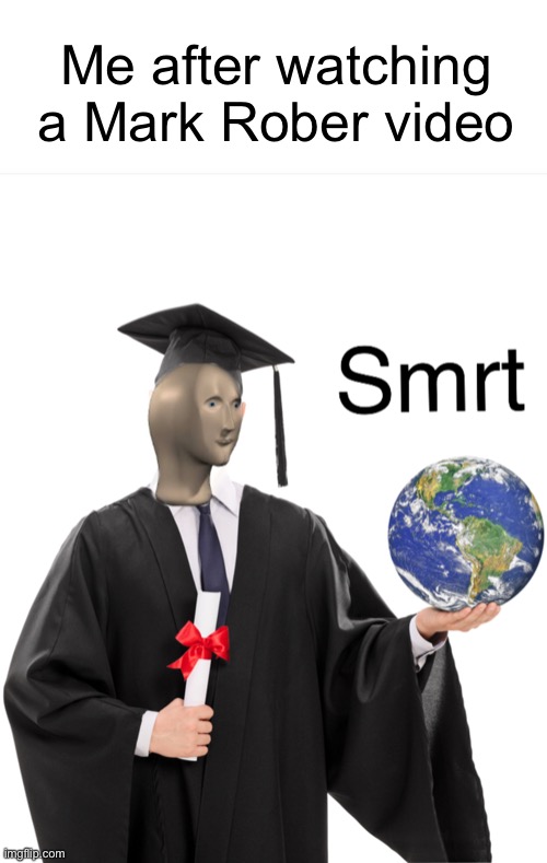 So smart | Me after watching a Mark Rober video | image tagged in meme man smart | made w/ Imgflip meme maker