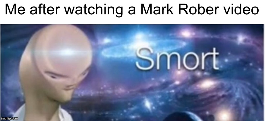 Smort | Me after watching a Mark Rober video | image tagged in meme man smort | made w/ Imgflip meme maker