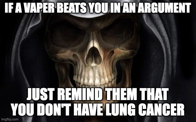 Death Skull | IF A VAPER BEATS YOU IN AN ARGUMENT; JUST REMIND THEM THAT YOU DON'T HAVE LUNG CANCER | image tagged in death skull | made w/ Imgflip meme maker
