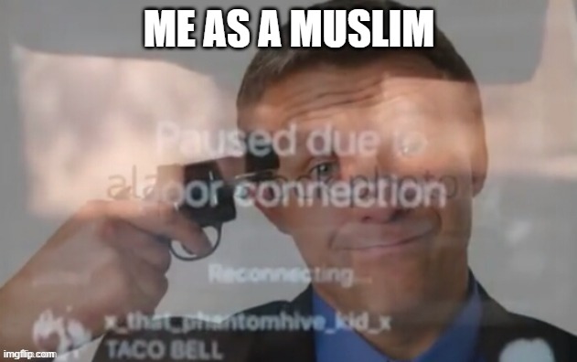 Paused due to poor connection | ME AS A MUSLIM | image tagged in paused due to poor connection | made w/ Imgflip meme maker