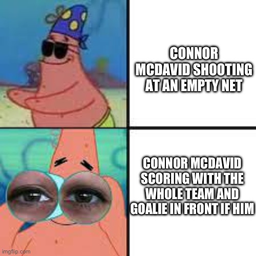 Connor McDavid tho | CONNOR MCDAVID SHOOTING AT AN EMPTY NET; CONNOR MCDAVID SCORING WITH THE WHOLE TEAM AND GOALIE IN FRONT IF HIM | image tagged in patrick blind vs binoculars | made w/ Imgflip meme maker