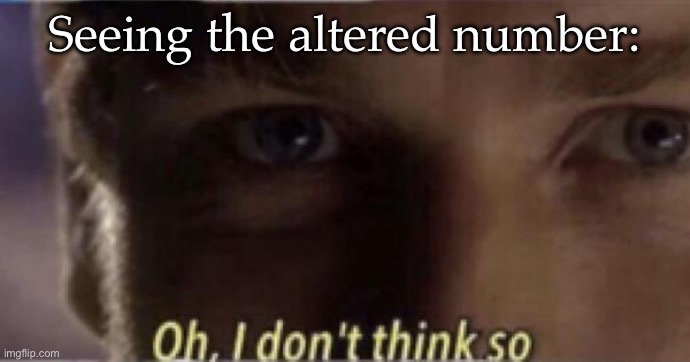 Star Wars Oh I don’t think so | Seeing the altered number: | image tagged in star wars oh i don t think so | made w/ Imgflip meme maker