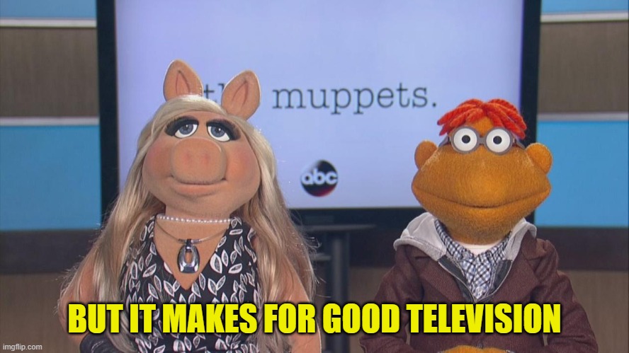 BUT IT MAKES FOR GOOD TELEVISION | made w/ Imgflip meme maker