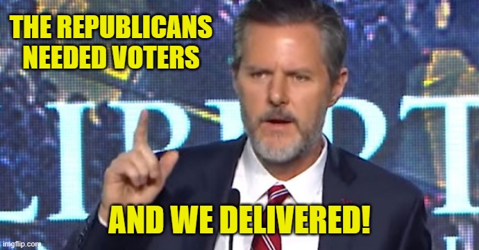 Falwell jr | THE REPUBLICANS NEEDED VOTERS AND WE DELIVERED! | image tagged in falwell jr | made w/ Imgflip meme maker