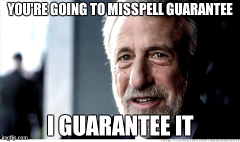 I Guarantee It Meme | YOU'RE GOING TO MISSPELL GUARANTEE I GUARANTEE IT | image tagged in memes,i guarantee it,AdviceAnimals | made w/ Imgflip meme maker