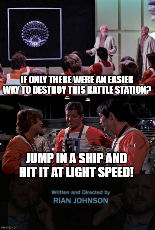 Gee George, Why Didn't You Think of That? | IF ONLY THERE WERE AN EASIER WAY TO DESTROY THIS BATTLE STATION? JUMP IN A SHIP AND HIT IT AT LIGHT SPEED! | image tagged in star wars death star attack run meeting,fatalist red leader | made w/ Imgflip meme maker