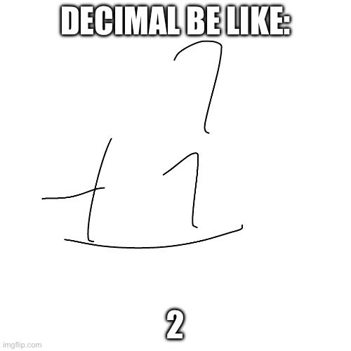 1+1=2 | DECIMAL BE LIKE:; 2 | image tagged in 1 1,2 | made w/ Imgflip meme maker