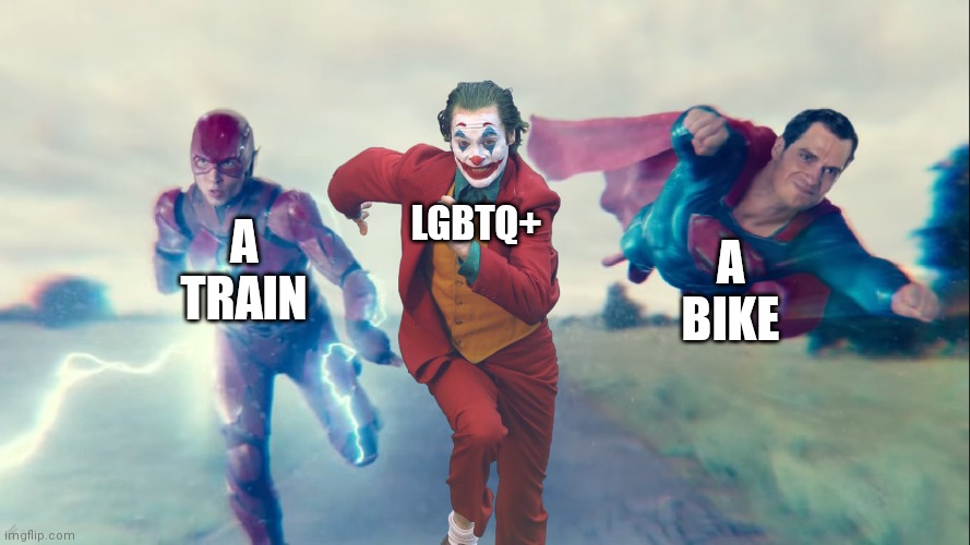 I'll post the context in a couple minutes | LGBTQ+; A TRAIN; A BIKE | image tagged in flash joker and superman | made w/ Imgflip meme maker