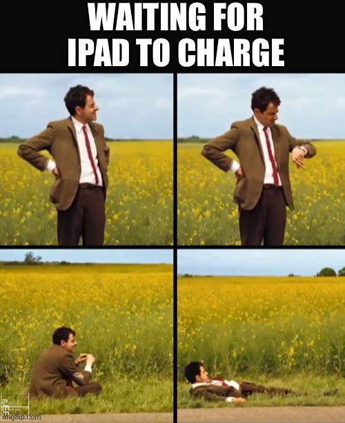 Mr bean waiting | WAITING FOR IPAD TO CHARGE | image tagged in mr bean waiting | made w/ Imgflip meme maker