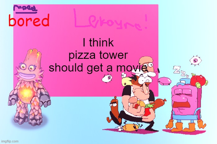 lekaynathepizzatowerfan announcement template | bored; I think pizza tower should get a movie | image tagged in lekaynathepizzatowerfan announcement template | made w/ Imgflip meme maker