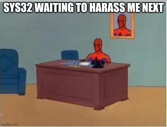 Spiderman Computer Desk | SYS32 WAITING TO HARASS ME NEXT | image tagged in memes,spiderman computer desk,spiderman | made w/ Imgflip meme maker