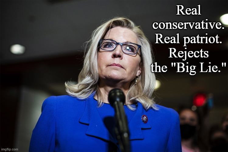 Liz Cheney | Real conservative.
Real patriot.
Rejects the "Big Lie." | image tagged in liz cheney | made w/ Imgflip meme maker