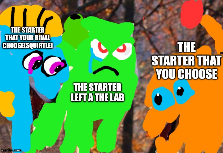 Laughing wolf | THE STARTER THAT YOUR RIVAL CHOOSE(SQUIRTLE); THE STARTER THAT YOU CHOOSE; THE STARTER LEFT A THE LAB | image tagged in laughing wolf,pokemon | made w/ Imgflip meme maker
