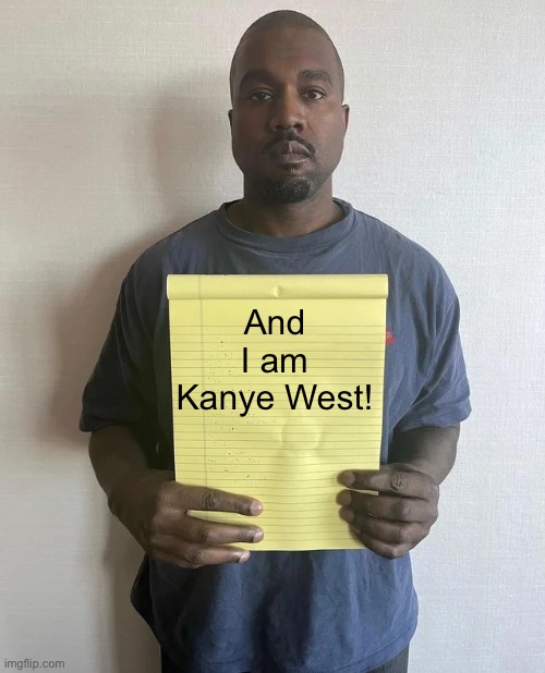 Kanye notepad | And I am Kanye West! | image tagged in kanye notepad | made w/ Imgflip meme maker