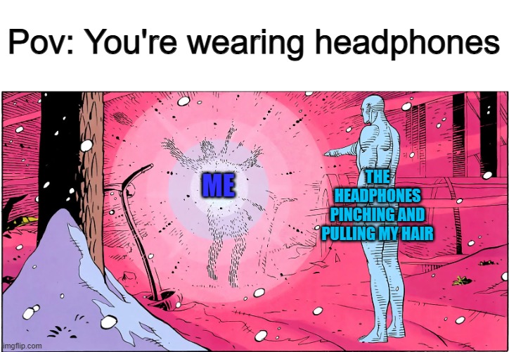 If bread was pain in French, then I would own a whole fricking bakery T-T | Pov: You're wearing headphones; THE HEADPHONES PINCHING AND PULLING MY HAIR; ME | image tagged in watchmen rorschach death | made w/ Imgflip meme maker