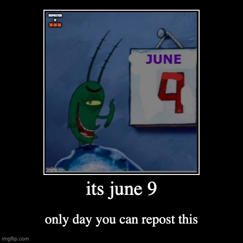 only day you can repost this | its june 9 | only day you can repost this | image tagged in funny,demotivationals | made w/ Imgflip demotivational maker