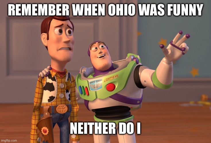 X, X Everywhere Meme | REMEMBER WHEN OHIO WAS FUNNY; NEITHER DO I | image tagged in memes,x x everywhere | made w/ Imgflip meme maker