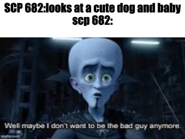 SCP 682 | SCP 682:looks at a cute dog and baby
scp 682: | image tagged in scp meme,scp label template keter,scp 682 | made w/ Imgflip meme maker