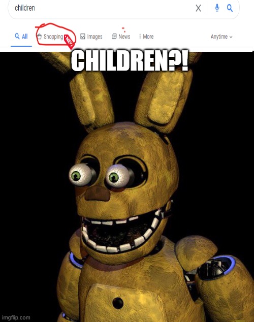 Come to think of it... | CHILDREN?! | image tagged in springbonnie | made w/ Imgflip meme maker
