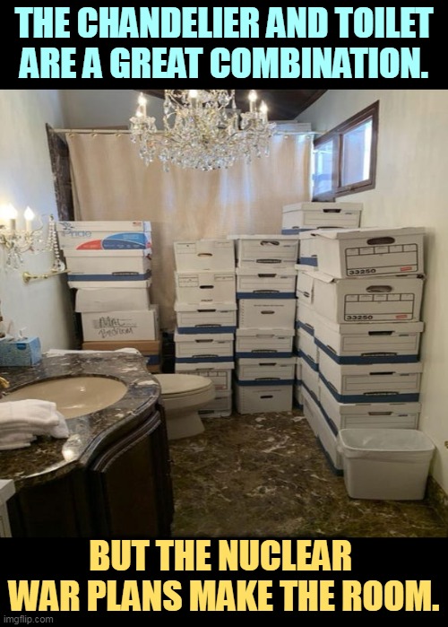 But his boxes! | THE CHANDELIER AND TOILET ARE A GREAT COMBINATION. BUT THE NUCLEAR 
WAR PLANS MAKE THE ROOM. | image tagged in mar a lago chandelier/toilet/nuclear war plans combination,donald trump,lying,theft,obstruction of justice,bathroom | made w/ Imgflip meme maker
