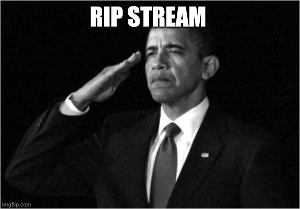 obama-salute | RIP STREAM | image tagged in obama-salute | made w/ Imgflip meme maker