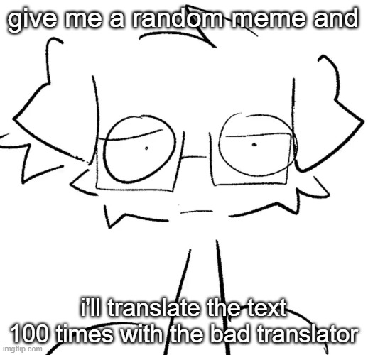 Stare | give me a random meme and; i'll translate the text 100 times with the bad translator | image tagged in stare | made w/ Imgflip meme maker