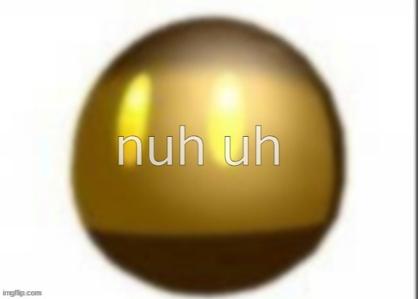 nuh uh | image tagged in nuh uh | made w/ Imgflip meme maker