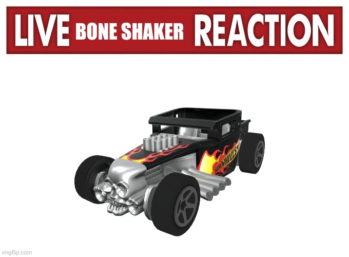 BONE SHAKER | image tagged in live x reaction,hot wheels,bone shaker,fox news | made w/ Imgflip meme maker