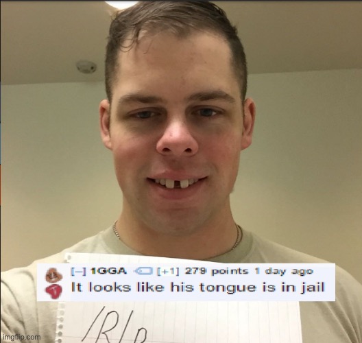 #1,829 | image tagged in roasts,burned,insult,jail,tongue,teeth | made w/ Imgflip meme maker