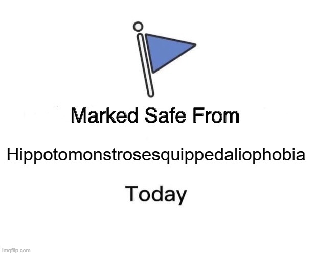 Marked Safe From Meme | Hippotomonstrosesquippedaliophobia | image tagged in memes,marked safe from,irony,hippopotomonstrosesquippedaliophobia,stay safe,why are you reading the tags | made w/ Imgflip meme maker