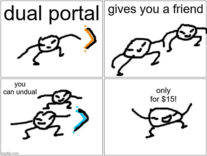 bob's dual portal ad | dual portal; gives you a friend; you can undual; only for $15! | image tagged in memes,blank comic panel 2x2 | made w/ Imgflip meme maker