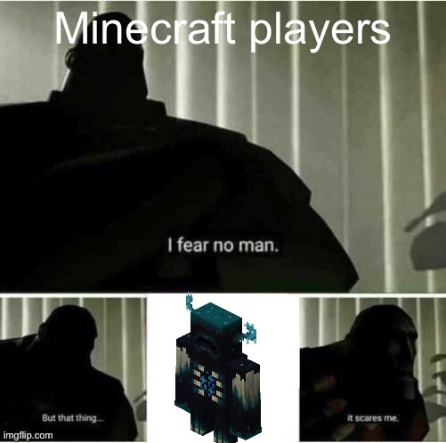 Warden | image tagged in minecraft,minecraft memes,i fear no man | made w/ Imgflip meme maker